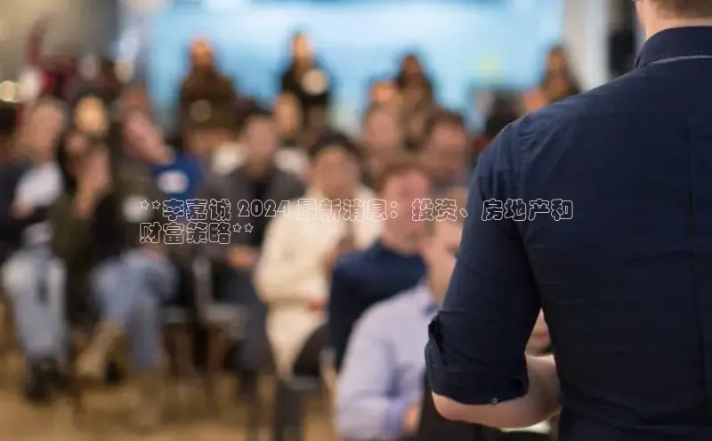 意昂4官网百度翻译**李嘉诚 2024 最新消息：投资、房地产和
财富策略**