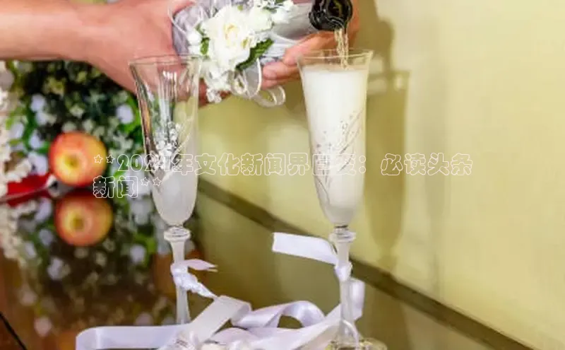 意昂体育4登录同程**2024年文化新闻界巨变：必读头条
新闻**