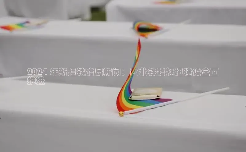 EON体育4百度 H52024 年新疆铁路局新闻：西北铁路枢纽建设全面
推进