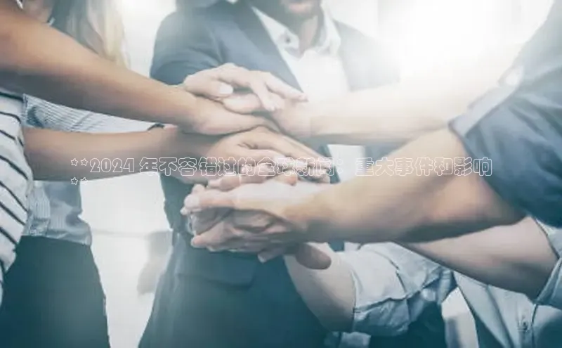 意昂体育4百度手机助手**2024 年不容错过的全球新闻：重大事件和影响
**