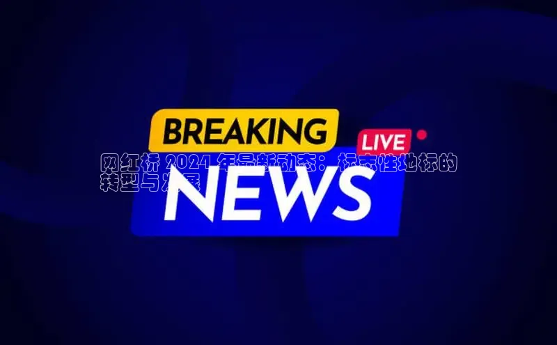 意昂体育4招商顺丰网红桥 2024 年最新动态：标志性地标的
转型与发展