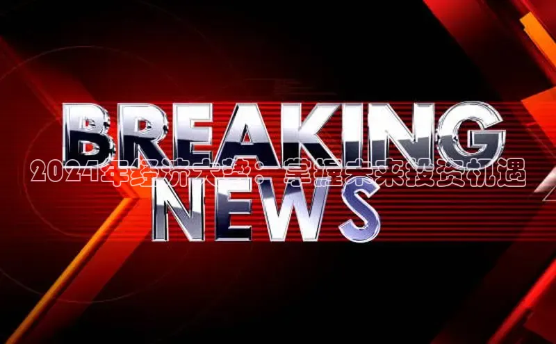 EON体育4猫眼2024年经济大势：掌握未来投资机遇