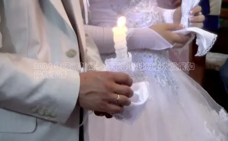 EON4官网百度识图2024 年河间新闻：您不容错过的重大发展和
最新事件