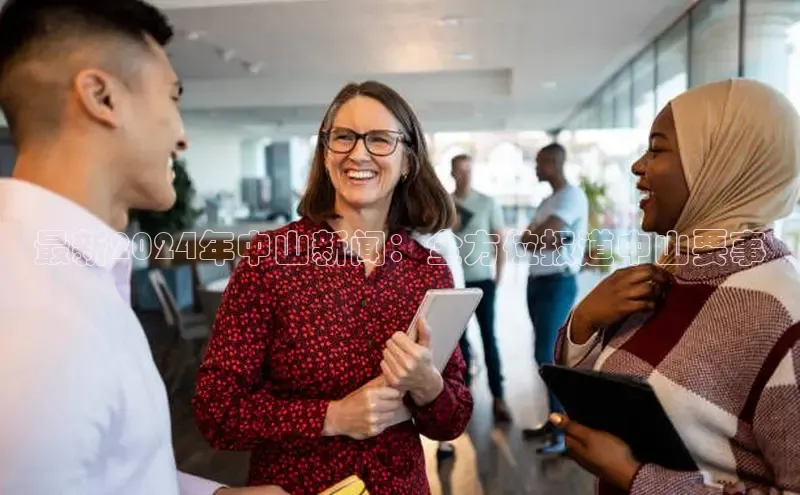 EON体育4猫眼最新2024年中山新闻：全方位报道中山要事