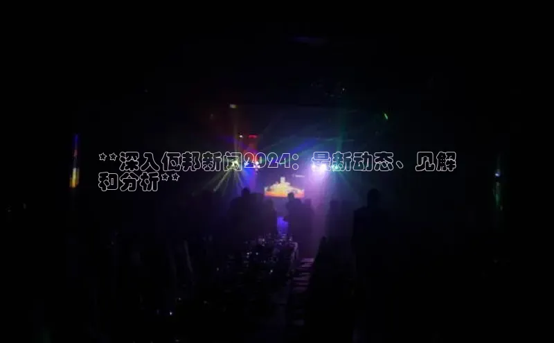 EON体育4携程**深入佤邦新闻2024：最新动态、见解
和分析**