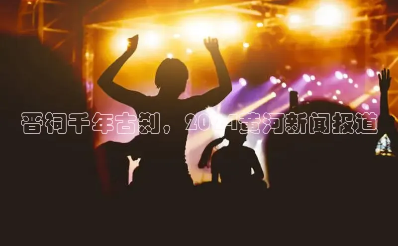 意昂4官网每日互动晋祠千年古刹，2024黄河新闻报道