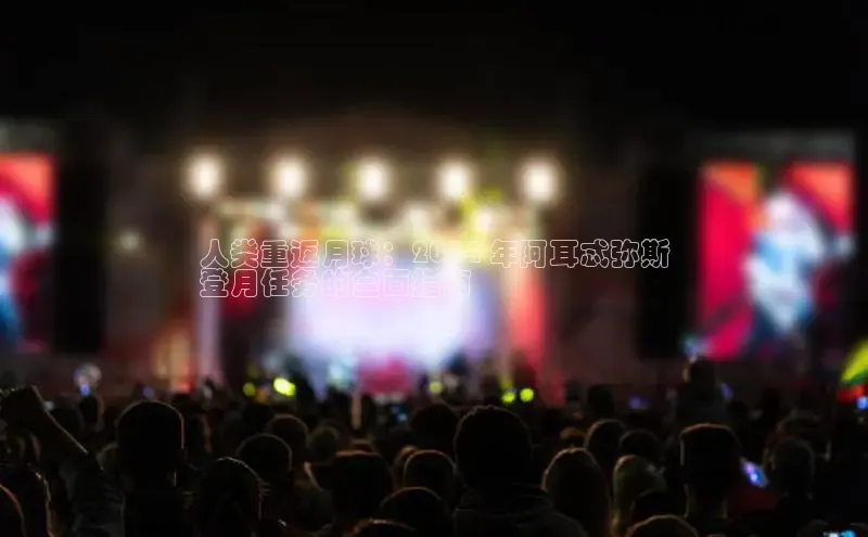 意昂4招商百度安全社区人类重返月球：2024 年阿耳忒弥斯
登月任务的全面指南