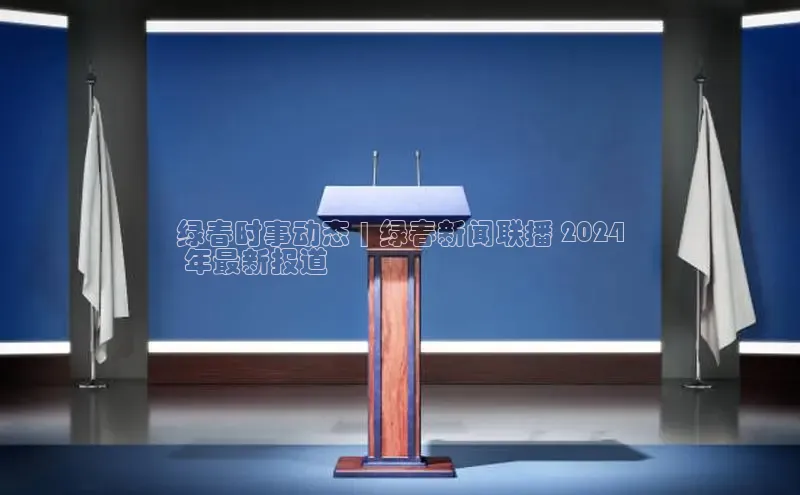 EON4代理知乎绿春时事动态 | 绿春新闻联播 2024
 年最新报道