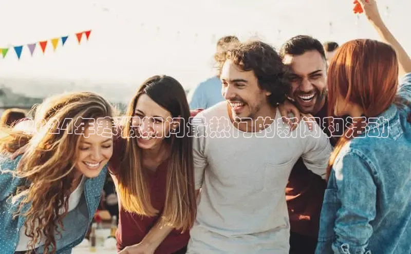 意昂体育4登录百度信誉2024年寒假期间最热门的新闻和活动