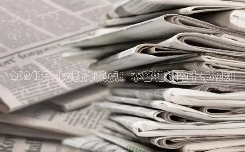 意昂4代理百度翻译App2024年国际新闻热点：不容错过的十条预测