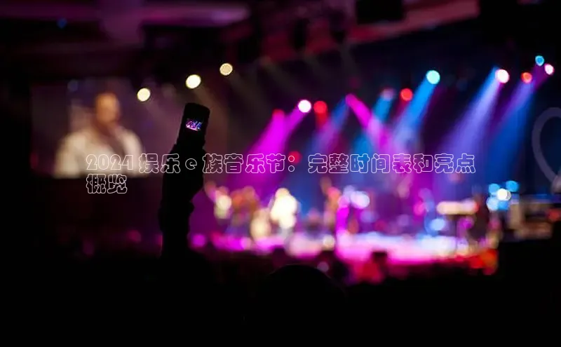 意昂体育4代理赛富乐斯2024 娱乐 e 族音乐节：完整时间表和亮点
概览