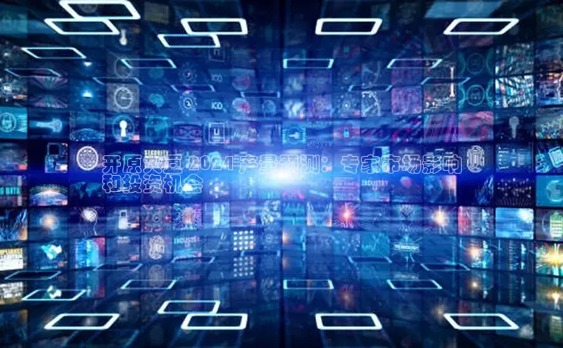 意昂体育4代理赛富乐斯开原大豆 2024 产量预测：专家市场影响
和投资机会