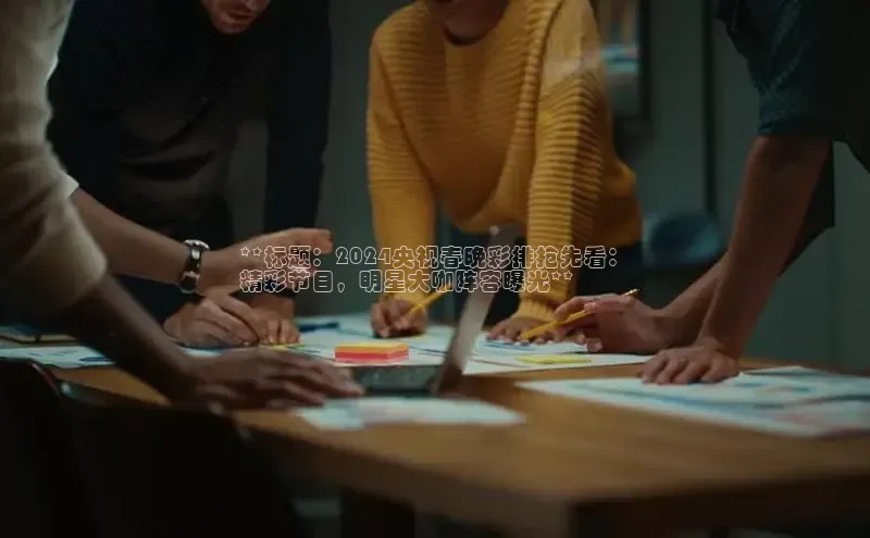 意昂体育4代理百家号**标题：2024央视春晚彩排抢先看：
精彩节目，明星大咖阵容曝光**