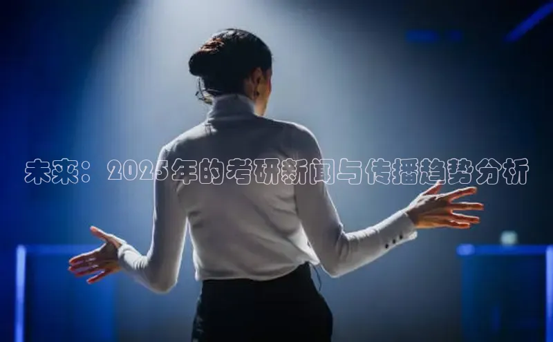 EON4官网美团未来：2025年的考研新闻与传播趋势分析