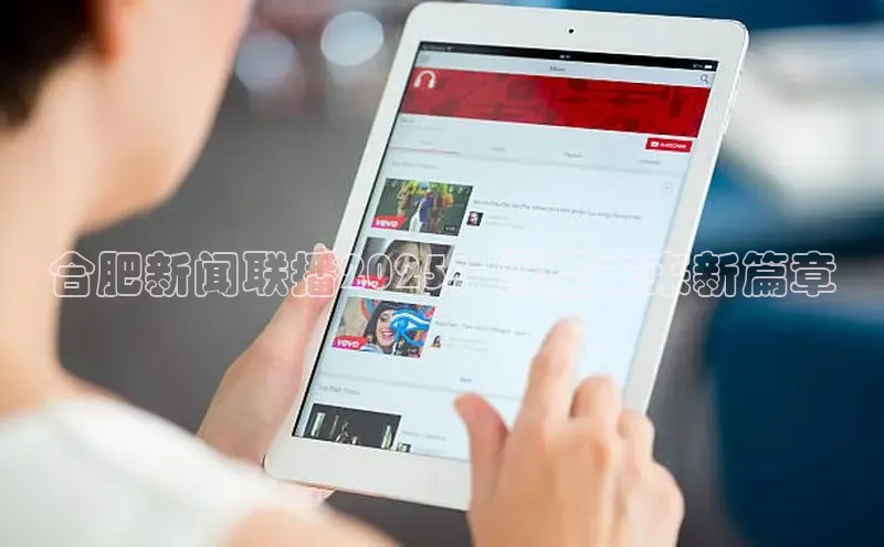 合肥新闻联播2025：展望未来新篇章