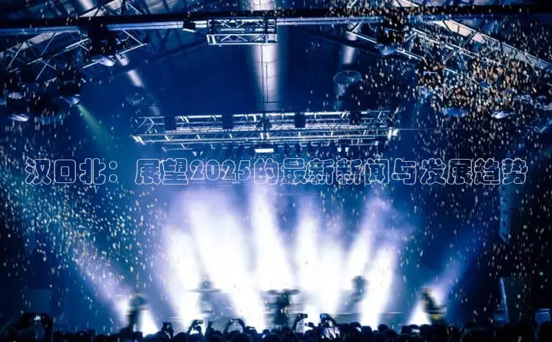 汉口北：展望2025的最新新闻与发展趋势