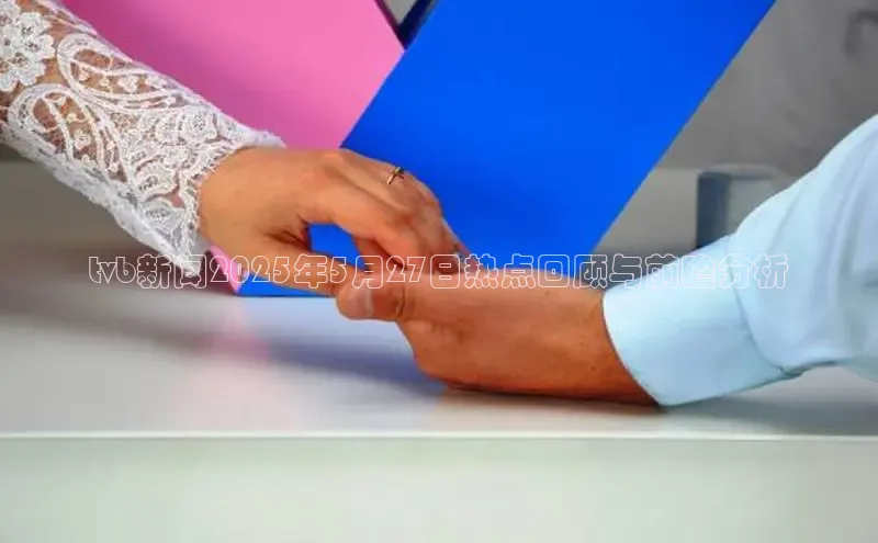 tvb新闻2025年5月27日热点回顾与前瞻分析