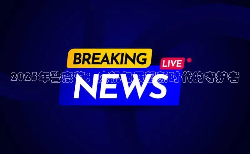 2025年警察节：庆祝与展望新时代的守护者