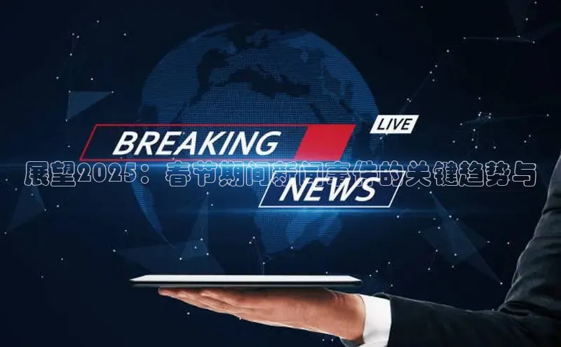 展望2025：春节期间新闻事件的关键趋势与