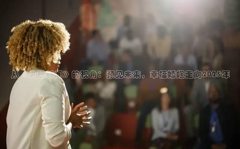 从《央视新闻》的视角：预见未来，幸福婚姻走向2025年