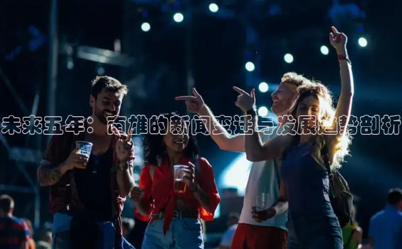 未来五年：南雄的新闻变迁与发展趋势剖析