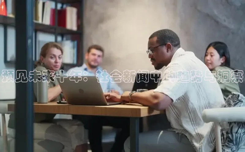 预见未来十年：社会新闻中的趋势与洞察