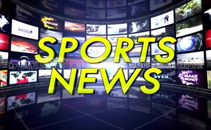 黔西新闻联播：展望未来，聚焦2025年度关键议题