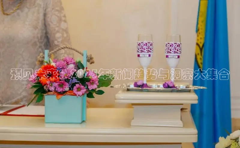 预见未来：2025年新闻趋势与洞察大集合