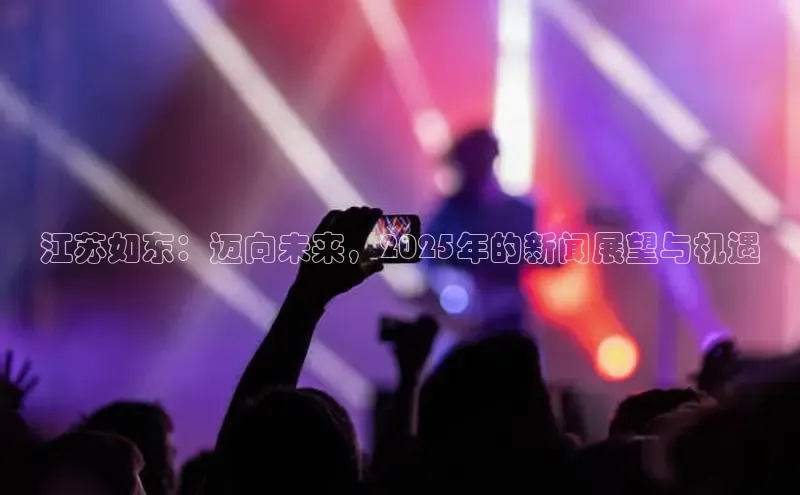 江苏如东：迈向未来，2025年的新闻展望与机遇