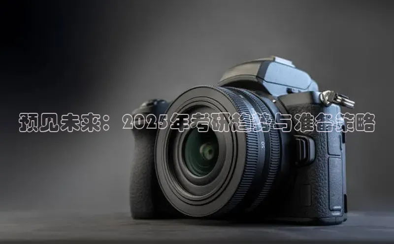 预见未来：2025年考研趋势与准备策略