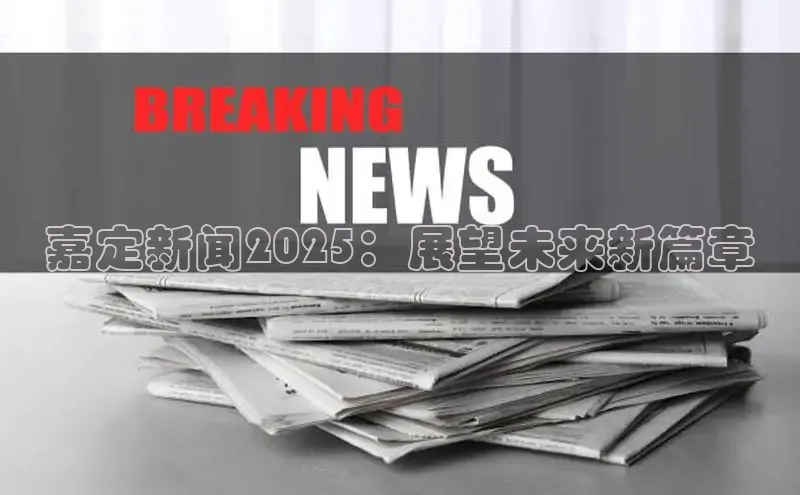 嘉定新闻2025：展望未来新篇章