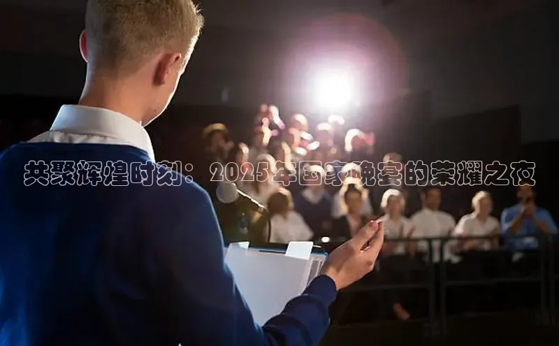 共聚辉煌时刻：2025年国家晚宴的荣耀之夜